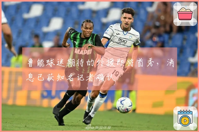 鲁能球迷期待的外援即将首秀，消息已获知名记者确认