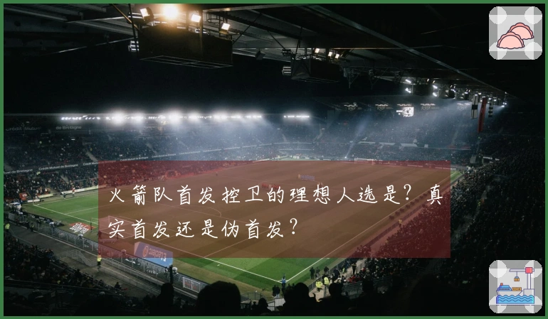 火箭队首发控卫的理想人选是？真实首发还是伪首发？